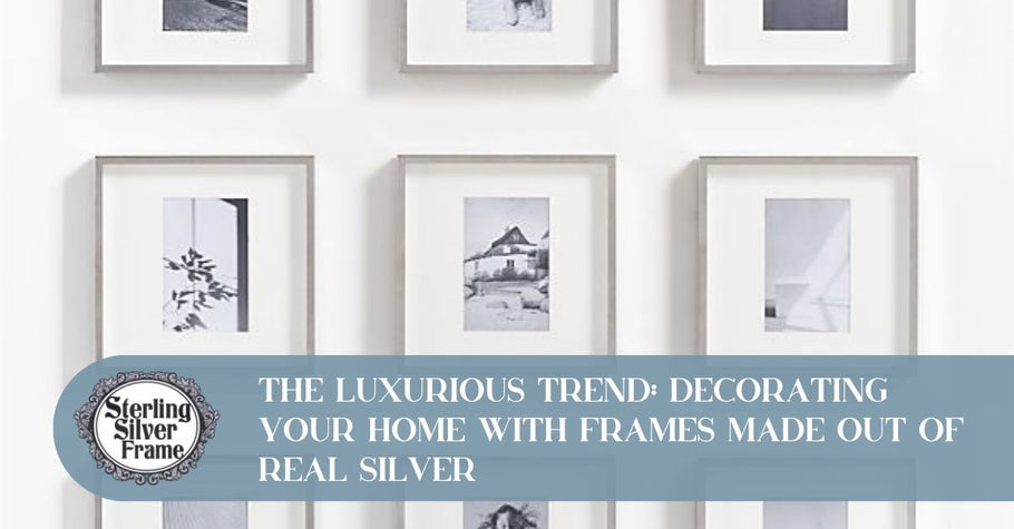 The Luxurious Trend: Decorating Your Home with Frames Made out of Real Silver