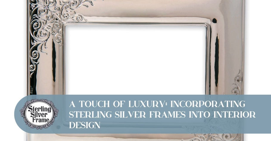 A Touch of Luxury: Incorporating Sterling Silver Frames into Interior Design