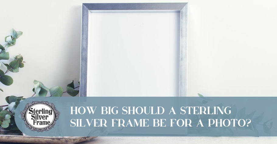 How Big Should a Sterling Silver Frame Be for a Photo?
