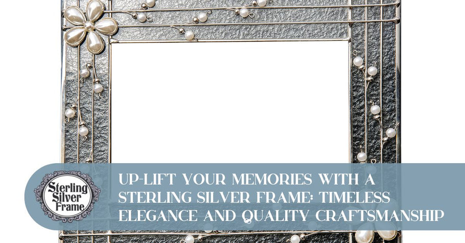 Up-lift Your Memories with a Sterling Silver Frame: Timeless Elegance and Quality Craftsmanship
